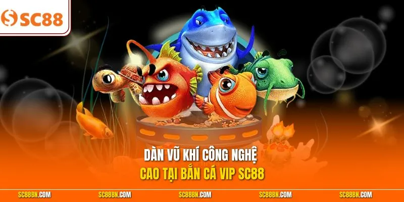 Dàn vũ khí công nghệ cao tại bắn cá VIP SC88