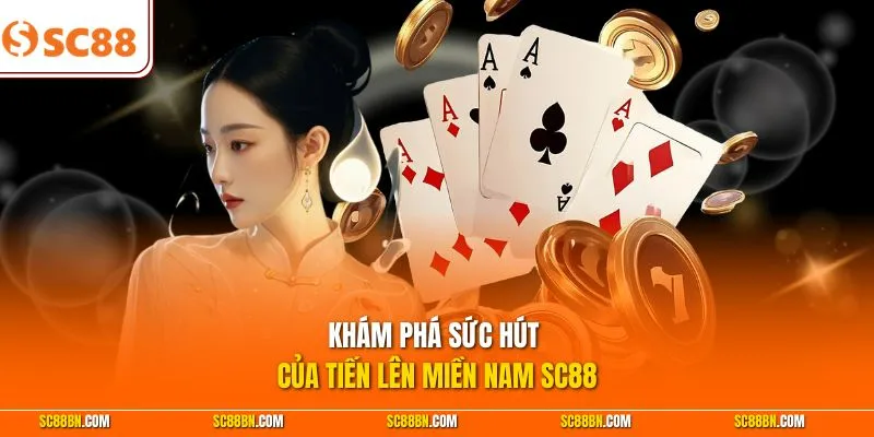 Khám phá sức hút của Tiến Lên Miền Nam SC88
