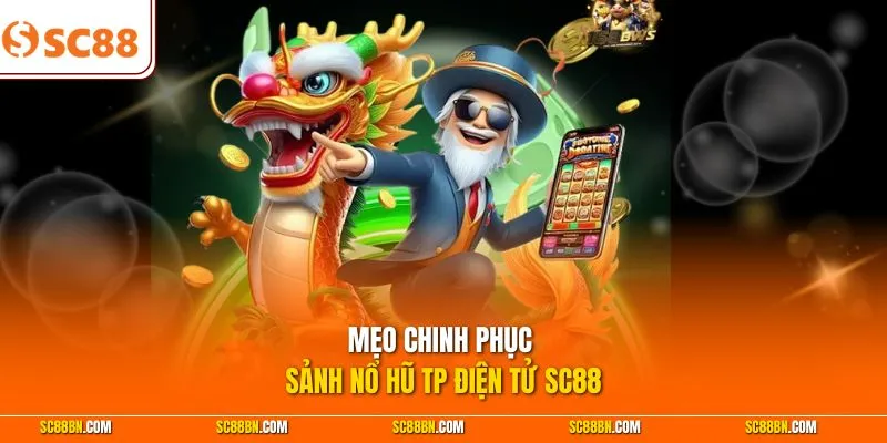 Mẹo chinh phục sảnh nổ hũ TP điện tử SC88